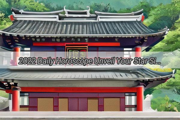 2022 Daily Horoscope Unveil Your Star Signs Luck Today